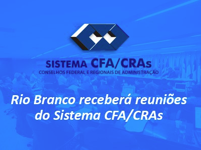 Leia mais sobre o artigo [ CFA ] Rio Branco receberá reuniões do Sistema CFA/CRAs
