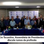 Caminhos da profissão: assunto é discutido na 1ª Assembleia de Presidentes realizada na capital de Tocantins