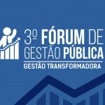 Gestão transformadora é tema do III Fórum de Gestão Pública na Paraíba