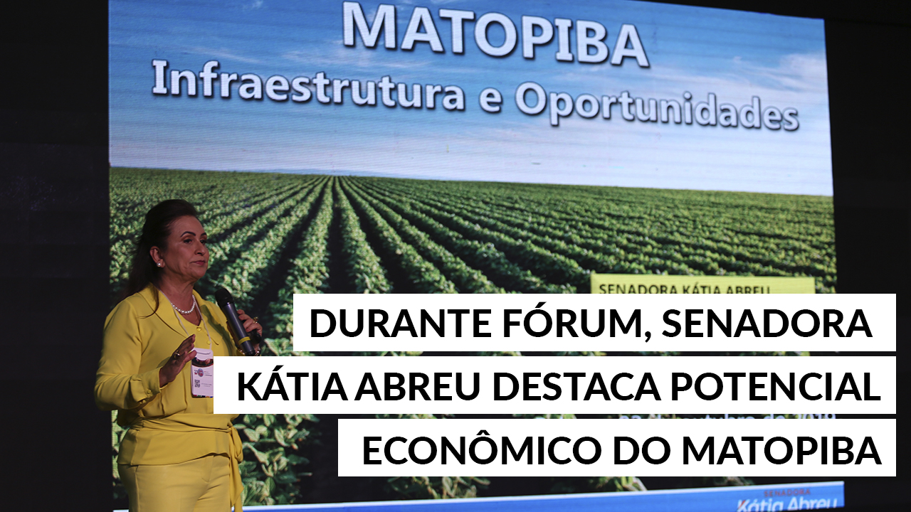 No momento você está vendo Durante Fórum, senadora Kátia Abreu destaca potencial econômico do Matopiba