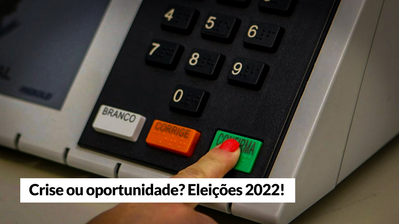 Read more about the article Opinião – Crise ou oportunidade? Eleições 2022!
