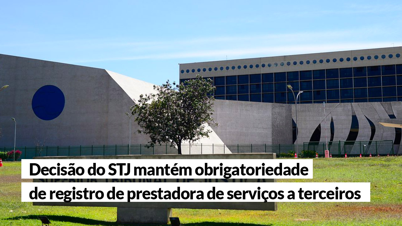 Read more about the article Decisão do STJ mantém obrigatoriedade de registro de prestadora de serviços a terceiros