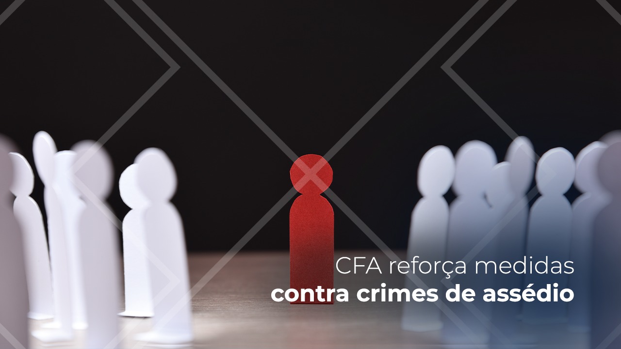 No momento, você está visualizando CFA reforça medidas contra crimes de assédio